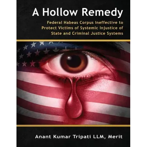 A Hollow Remedy: Federal Habeas Corpus Ineffective to Protect Victims of Systemic Injustice of State and Criminal Justice Systems