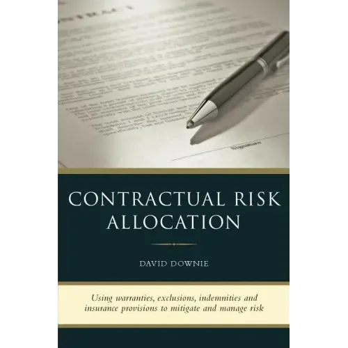 Contractual Risk Allocation: Using warranties, exclusions, indemnities and insurance provisions to mitigate and manage risk