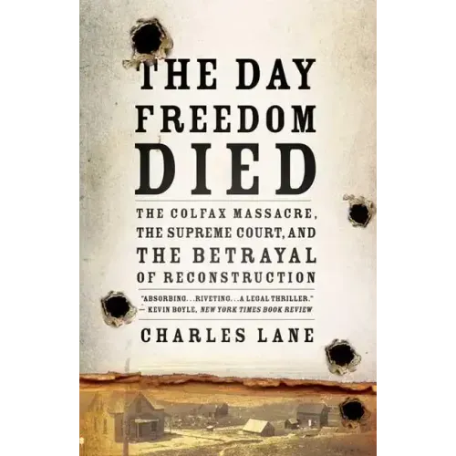 The Day Freedom Died: The Colfax Massacre, the Supreme Court, and the Betrayal of Reconstruction