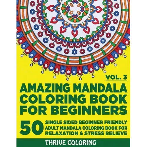 Amazing Mandala Coloring Book For Beginners: 50 Single Sided Beginner Friendly Adult Mandala Coloring Book For Relaxation & Stress Relieve. (Vol. 3)