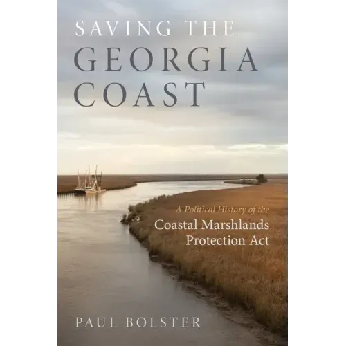 Saving the Georgia Coast: A Political History of the Coastal Marshlands Protection ACT