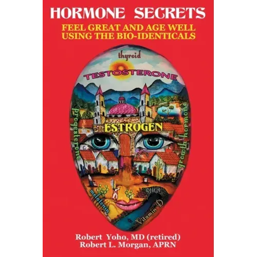 Hormone Secrets: Feel Great and Age Well Using the Bio-Identicals