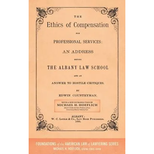 The Ethics of Compensation for Professional Services: An Address Before the Albany Law School and an Answer to Hostile Critiques (1882)