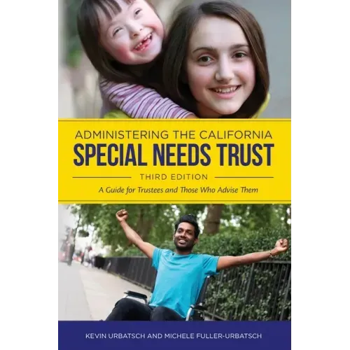 Administering the California Special Needs Trust: A Guide for Trustees and Those Who Advise Them