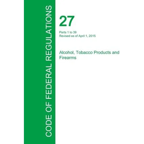 Code of Federal Regulations Title 27, Volume 1, April 1, 2015