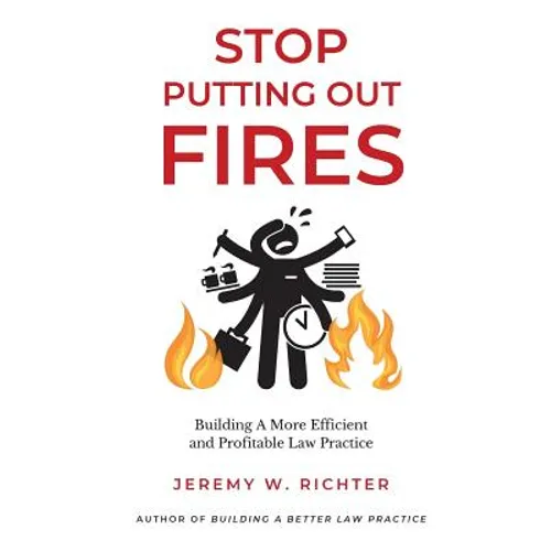 Stop Putting Out Fires: Building a More Efficient and Profitable Law Practice