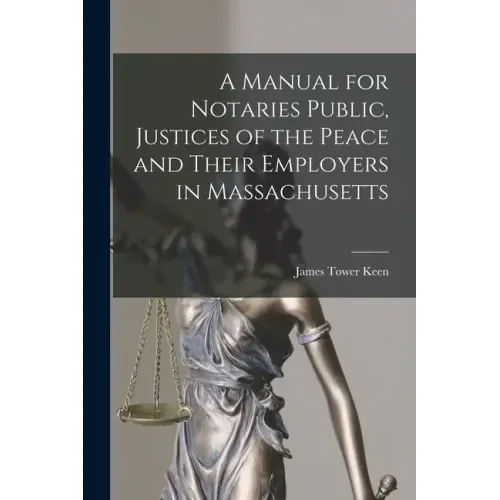 A Manual for Notaries Public, Justices of the Peace and Their Employers in Massachusetts