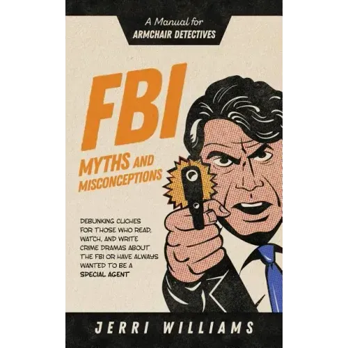 FBI Myths and Misconceptions: A Manual for Armchair Detectives