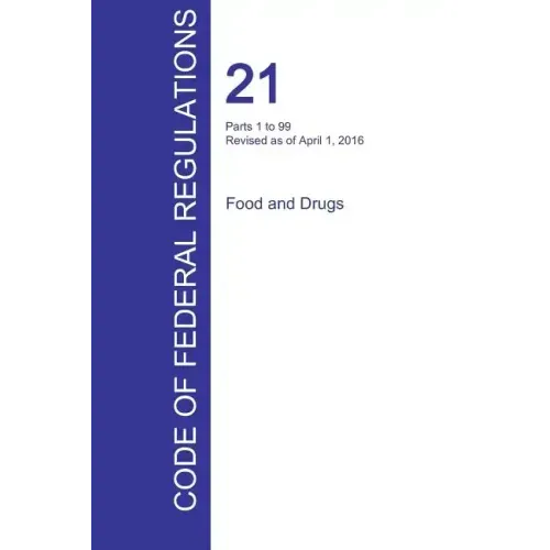 CFR 21, Parts 1 to 99, Food and Drugs, April 01, 2016 (Volume 1 of 9)