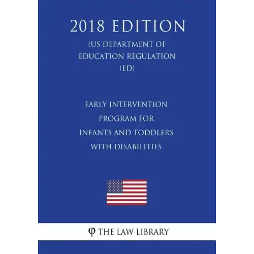 Early Intervention Program for Infants and Toddlers With Disabilities (US Department of Education Regulation) (ED) (2018 Edition)