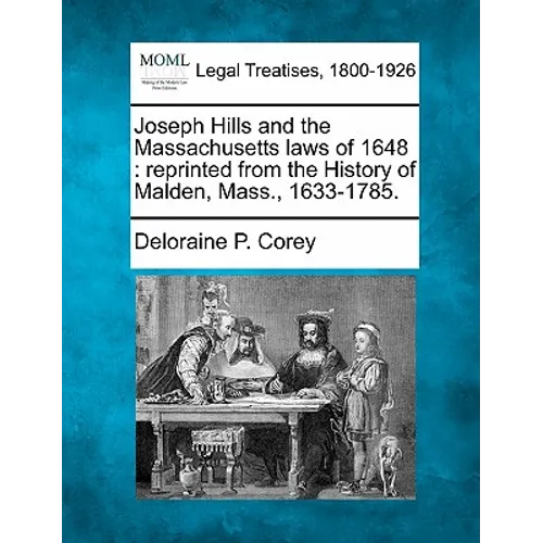 Joseph Hills and the Massachusetts Laws of 1648: Reprinted from the History of Malden, Mass., 1633-1785.