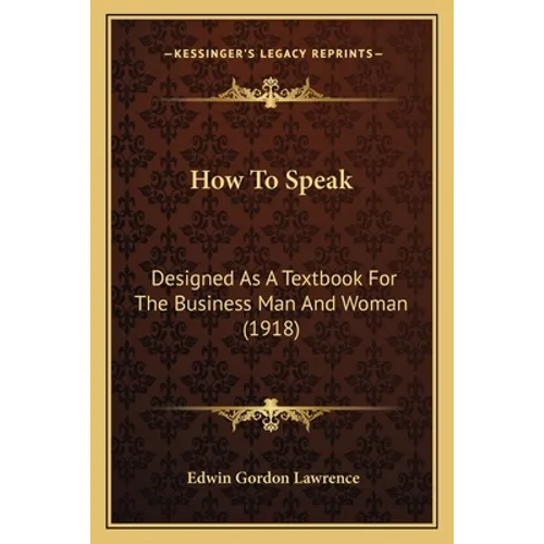 How To Speak: Designed As A Textbook For The Business Man And Woman (1918)