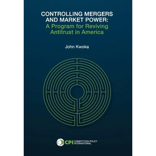 Controlling Mergers and Market Power: A Program for Reviving Antitrust in America