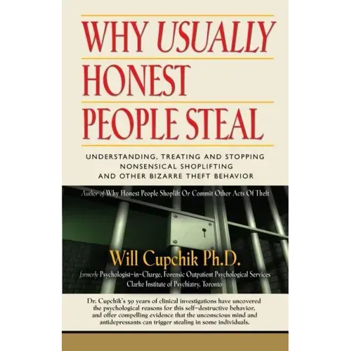 Why Usually Honest People Steal: Understanding, Treating and Stopping Nonsensical Shoplifting and Other Bizarre Theft Behavior