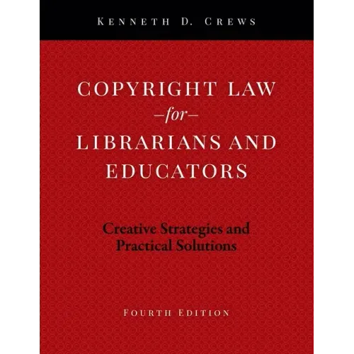 Copyright Law for Librarians and Educators: Creative Strategies and Practical Solutions
