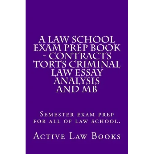 A Law School Exam Prep Book - Contracts Torts Criminal Law Essay Analysis and MB: Semester exam prep for all of law school.