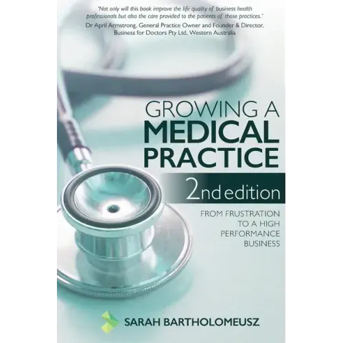 Growing a Medical Practice 2nd Edition: From frustration to a high performance business