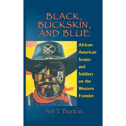 Black, Buckskin, and Blue: African American Scouts and Soldiers on the Western Frontier