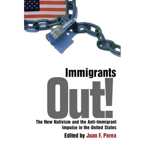 Immigrants Out!: The New Nativism and the Anti-Immigrant Impulse in the United States