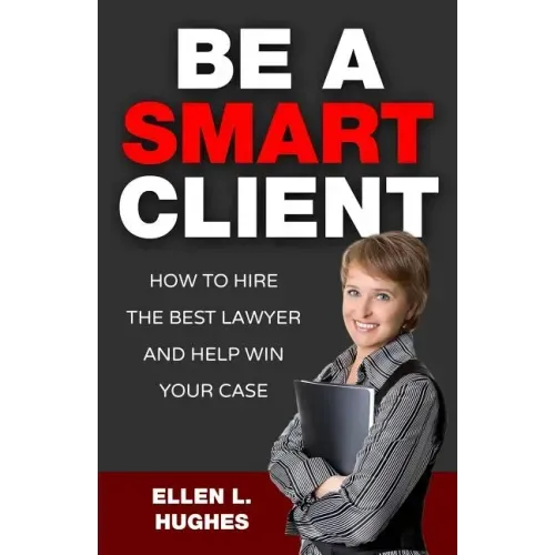 Be A Smart Client: How To Hire The Best Lawyer And Help Win Your Case