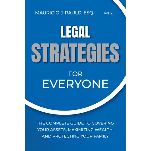 Legal Strategies for Everyone: The Complete Guide to Covering Your Assets, Maximizing Wealthy, and Protecting Your Family