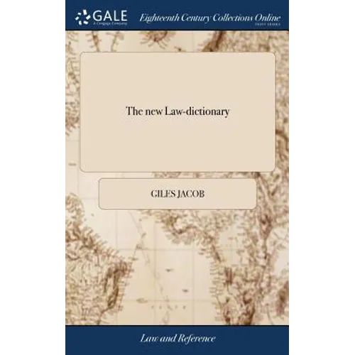 The new Law-dictionary: Containing the Definition of Words and Terms, and Also the Whole law, and Practice Thereof, Carefully Abridged: for th