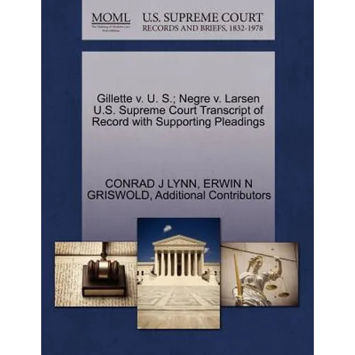 Gillette V. U. S.; Negre V. Larsen U.S. Supreme Court Transcript of Record with Supporting Pleadings