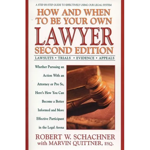 How and When to Be Your Own Lawyer: A Step-By-Step Guide to Effectively Using Our Legal System