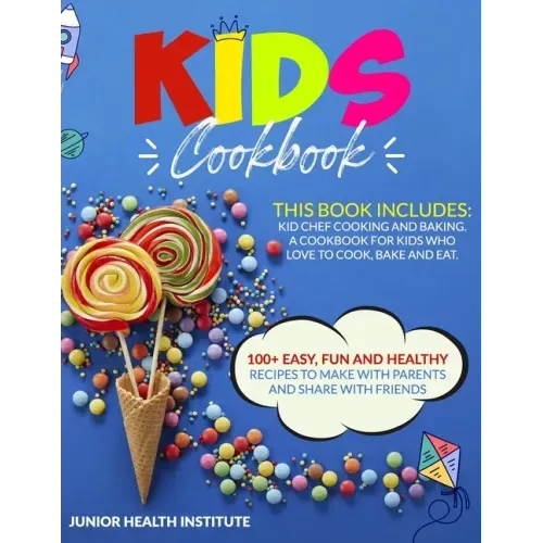 Kids Cookbook: This Book Includes: Cooking and Baking. A Cookbook for Kids Who Love to Cook, Bake and Eat. 100+ Easy, Fun and Healthy