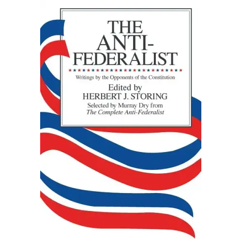 The Anti-Federalist: An Abridgment of The Complete Anti-Federalist
