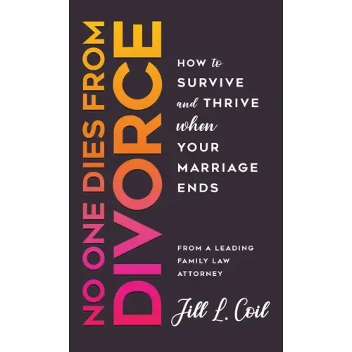 No One Dies from Divorce: How to Survive and Thrive When Your Marriage Ends