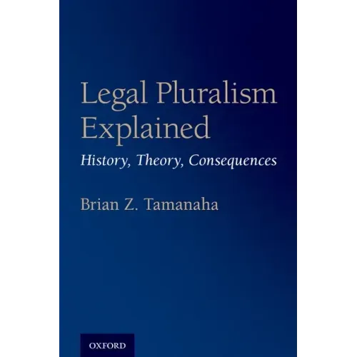 Legal Pluralism Explained: History, Theory, Consequences