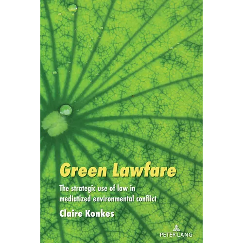 Green Lawfare: The Strategic Use of Law in Mediatized Environmental Conflict