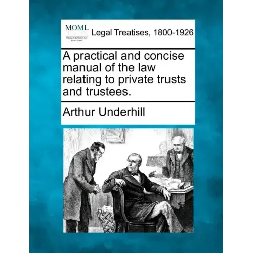 A practical and concise manual of the law relating to private trusts and trustees.