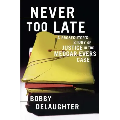 Never Too Late: A Prosecutor's Story of Justice in the Medgar Evars Case