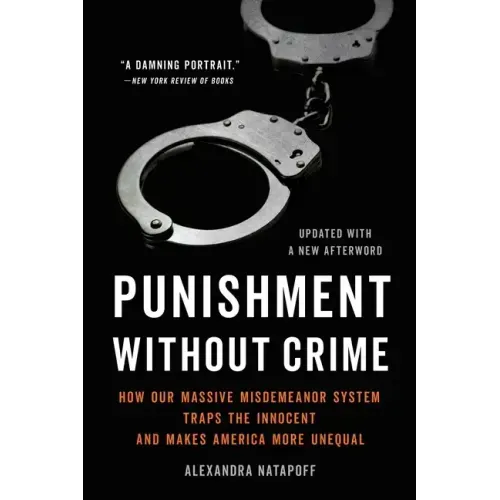 Punishment Without Crime: How Our Massive Misdemeanor System Traps the Innocent and Makes America More Unequal