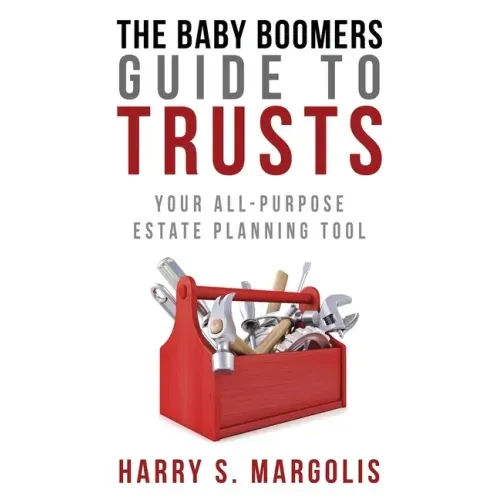 Baby Boomers Guide to Trusts: Your All-Purpose Estate Planning Tool