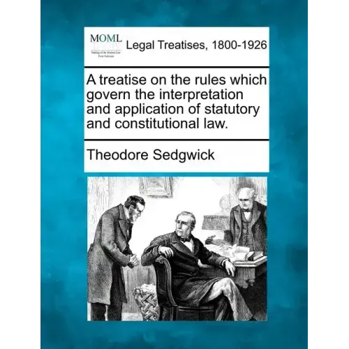 A treatise on the rules which govern the interpretation and application of statutory and constitutional law.