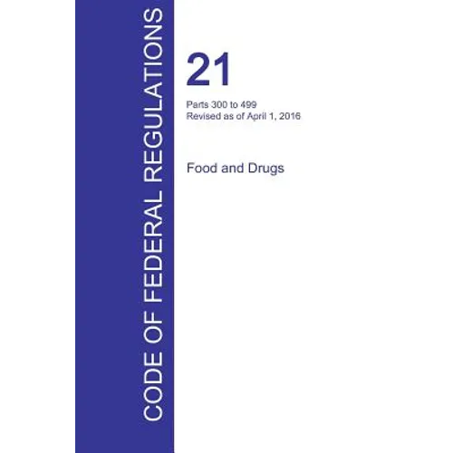 CFR 21, Parts 300 to 499, Food and Drugs, April 01, 2016 (Volume 5 of 9)