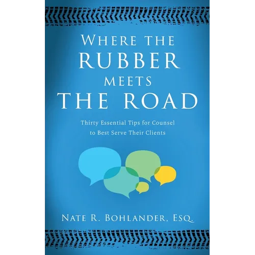 Where the Rubber Meets the Road: Thirty Essential Tips for Counsel to Best Serve Their Clients