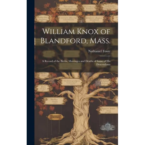 William Knox of Blandford, Mass.; a Record of the Births, Marriages and Deaths of Some of His Descendants
