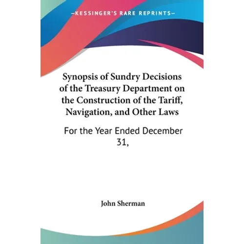 Synopsis of Sundry Decisions of the Treasury Department on the Construction of the Tariff, Navigation, and Other Laws: For the Year Ended December 31,