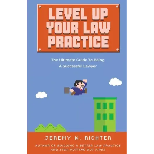 Level Up Your Law Practice: The Ultimate Guide to Being a Successful Lawyer