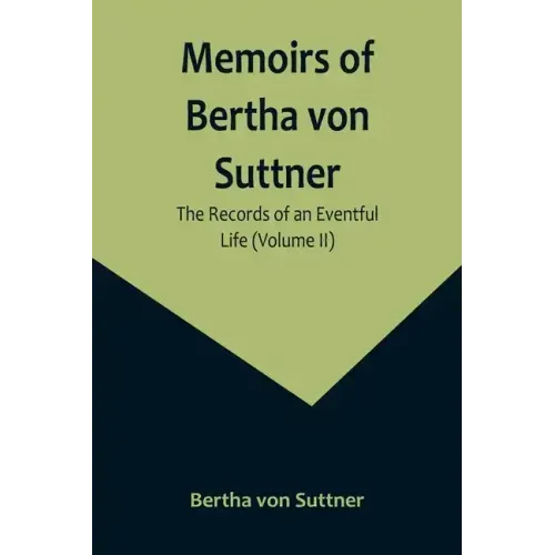 Memoirs of Bertha von Suttner: The Records of an Eventful Life (Volume II)