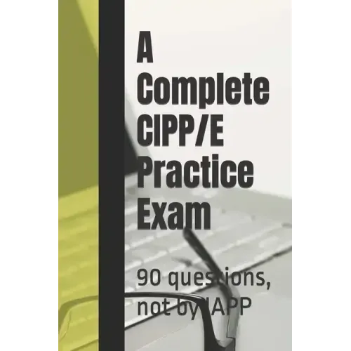 A Complete CIPP/E Practice Exam: 90 questions, not by IAPP