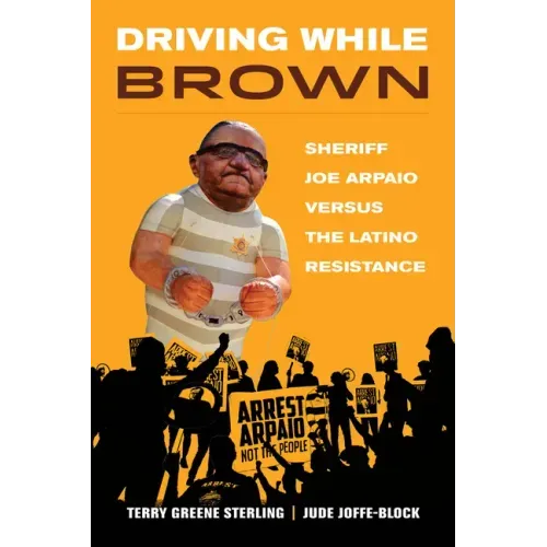 Driving While Brown: Sheriff Joe Arpaio Versus the Latino Resistance