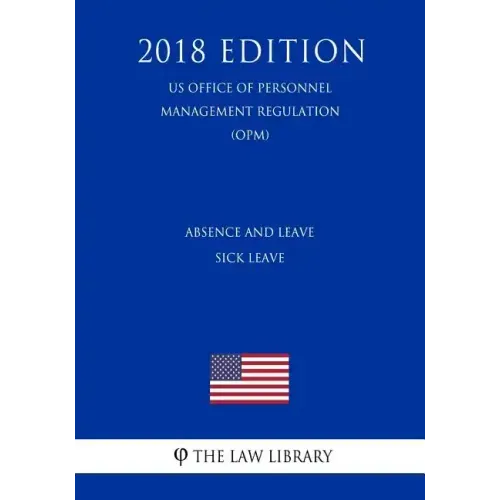 Absence and Leave - Sick Leave (US Office of Personnel Management Regulation) (OPM) (2018 Edition)