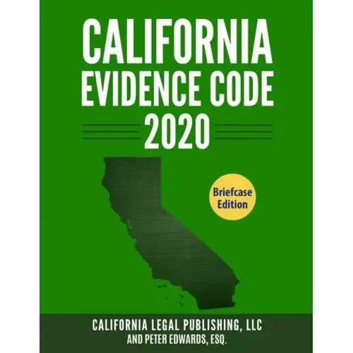 California Evidence Code 2020: Complete Rules as Revised through January 1, 2020