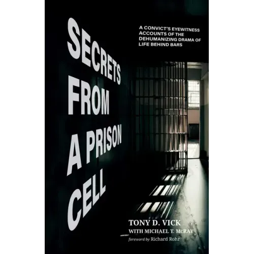 Secrets from a Prison Cell: A Convict's Eyewitness Accounts of the Dehumanizing Drama of Life Behind Bars