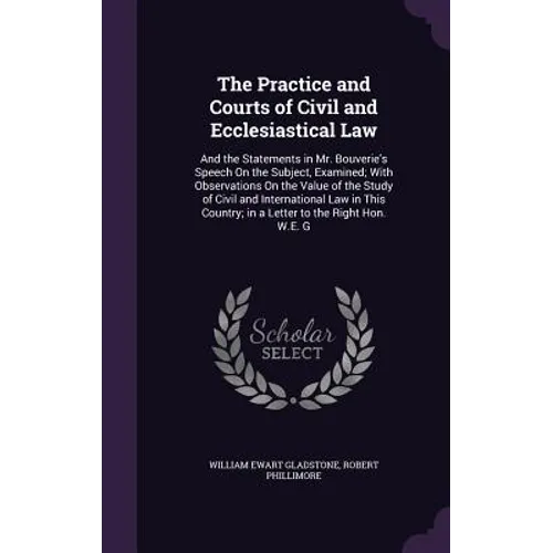 The Practice and Courts of Civil and Ecclesiastical Law: And the Statements in Mr. Bouverie's Speech On the Subject, Examined; With Observations On th